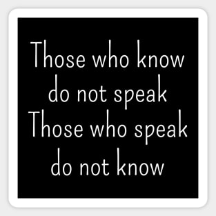 Those who know do not speak. Those who speak do not know | Lao Tzu quote Sticker